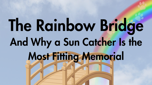 The Rainbow Bridge - And Why a Sun Catcher Is the Most Fitting Memorial